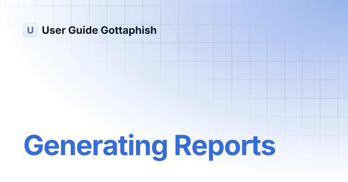 Generating Reports | User Guide Gottaphish